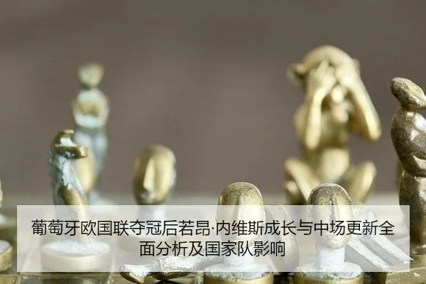 葡萄牙欧国联夺冠后若昂·内维斯成长与中场更新全面分析及国家队影响